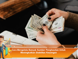 Cara Mengelola Banyak Sumber Penghasilan Untuk Meningkatkan Stabilitas Keuangan