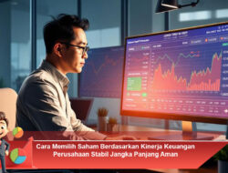 Cara Memilih Saham Berdasarkan Kinerja Keuangan Perusahaan Stabil Jangka Panjang Aman