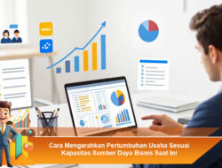 Cara Mengarahkan Pertumbuhan Usaha Sesuai Kapasitas Sumber Daya Bisnis Saat Ini