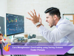 Cara Menghindari Overtrading yang Sering Dialami Trader Pemula
