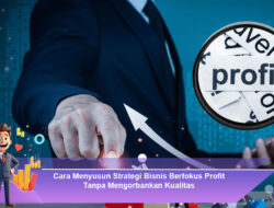 Cara Menyusun Strategi Bisnis Berfokus Profit Tanpa Mengorbankan Kualitas