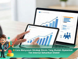 Cara Menyusun Strategi Bisnis Yang Mudah Dijalankan Tim Internal Seharihari Efektif
