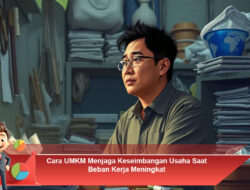 Cara UMKM Menjaga Keseimbangan Usaha Saat Beban Kerja Meningkat