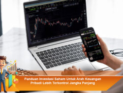 Panduan Investasi Saham Untuk Arah Keuangan Pribadi Lebih Terkontrol Jangka Panjang