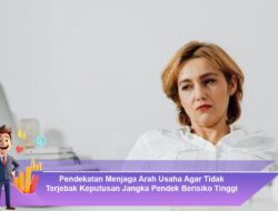 Pendekatan Menjaga Arah Usaha Agar Tidak Terjebak Keputusan Jangka Pendek Berisiko Tinggi