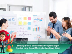 Strategi Bisnis Berorientasi Pengembangan Produk untuk Meningkatkan Daya Saing