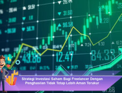 Strategi Investasi Saham Bagi Freelancer Dengan Penghasilan Tidak Tetap Lebih Aman Terukur