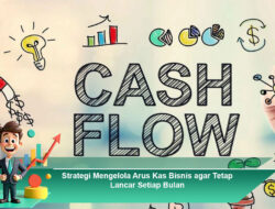 Strategi Mengelola Arus Kas Bisnis agar Tetap Lancar Setiap Bulan