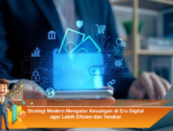 Strategi Modern Mengatur Keuangan di Era Digital agar Lebih Efisien dan Terukur