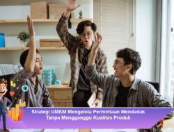 Strategi UMKM Mengelola Permintaan Mendadak Tanpa Mengganggu Kualitas Produk