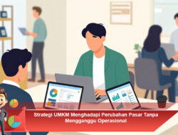 Strategi UMKM Menghadapi Perubahan Pasar Tanpa Mengganggu Operasional