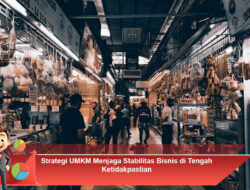 Strategi UMKM Menjaga Stabilitas Bisnis di Tengah Ketidakpastian