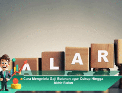 Cara Mengelola Gaji Bulanan agar Cukup Hingga Akhir Bulan