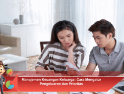 Manajemen Keuangan Keluarga: Cara Mengatur Pengeluaran dan Menentukan Prioritas
