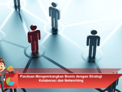 Panduan Mengembangkan Bisnis dengan Strategi Kolaborasi dan Networking