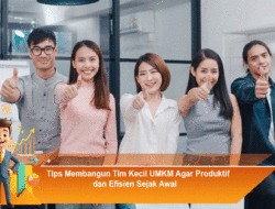 Tips Membangun Tim Kecil UMKM Agar Produktif dan Efisien Sejak Awal