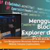 Cara Menggunakan Blockchain Explorer untuk Melacak Transaksi Cryptocurrency