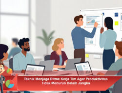 Teknik Menjaga Ritme Kerja Tim Agar Produktivitas Tidak Menurun Dalam Jangka Panjang