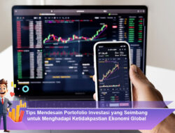 Tips Mendesain Portofolio Investasi yang Seimbang untuk Menghadapi Ketidakpastian Ekonomi Global