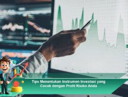 Tips Menentukan Instrumen Investasi yang Cocok dengan Profil Risiko Anda
