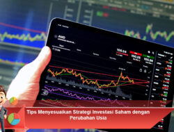 Tips Menyesuaikan Strategi Investasi Saham dengan Perubahan Usia