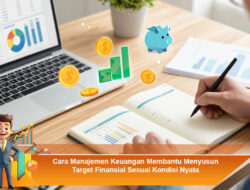 Cara Manajemen Keuangan Membantu Menyusun Target Finansial Sesuai Kondisi Nyata
