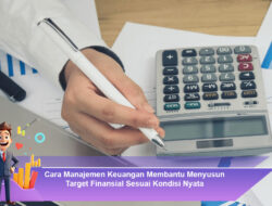 Cara Manajemen Keuangan Membantu Menyusun Target Finansial Sesuai Kondisi Nyata
