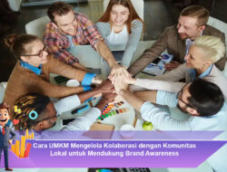 Cara UMKM Mengelola Kolaborasi dengan Komunitas Lokal untuk Mendukung Brand Awareness