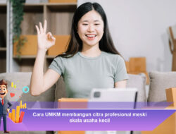 Cara UMKM Membangun Citra Profesional Meski Skala Usaha Kecil