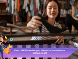 Cara UMKM Membangun Sistem Kerja Sederhana Namun Efektif
