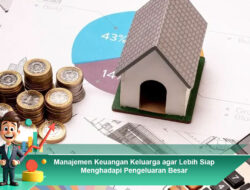 Manajemen Keuangan Keluarga agar Lebih Siap Menghadapi Pengeluaran Besar