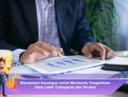 Manajemen Keuangan untuk Membantu Pengelolaan Dana Lebih Transparan dan Terukur