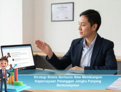 Strategi Bisnis Berbasis Nilai Membangun Kepercayaan Pelanggan Jangka Panjang Berkelanjutan