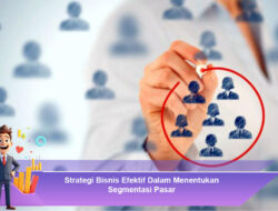 Strategi Bisnis Efektif Dalam Menentukan Segmentasi Pasar