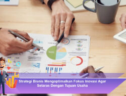 Strategi Bisnis Mengoptimalkan Fokus Inovasi Agar Selaras Dengan Tujuan Usaha