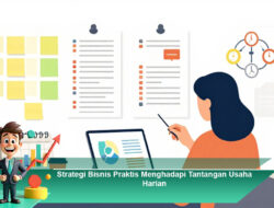 Strategi Bisnis Praktis Menghadapi Tantangan Usaha Harian