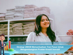 Strategi UMKM Memanfaatkan Tren Pasar Untuk Mengembangkan Produk Kreatif Inovatif