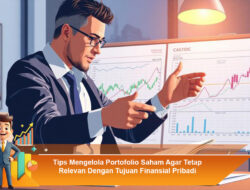 Tips Mengelola Portofolio Saham Agar Tetap Relevan Dengan Tujuan Finansial Pribadi
