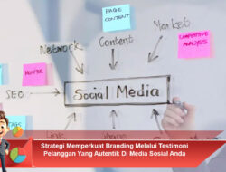 Strategi Memperkuat Branding Melalui Testimoni Pelanggan Yang Autentik Di Media Sosial Anda